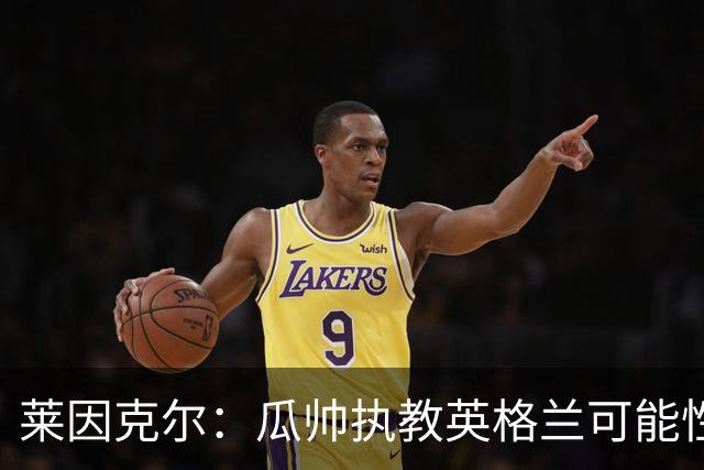 莱因克尔：瓜帅执教英格兰可能性不大